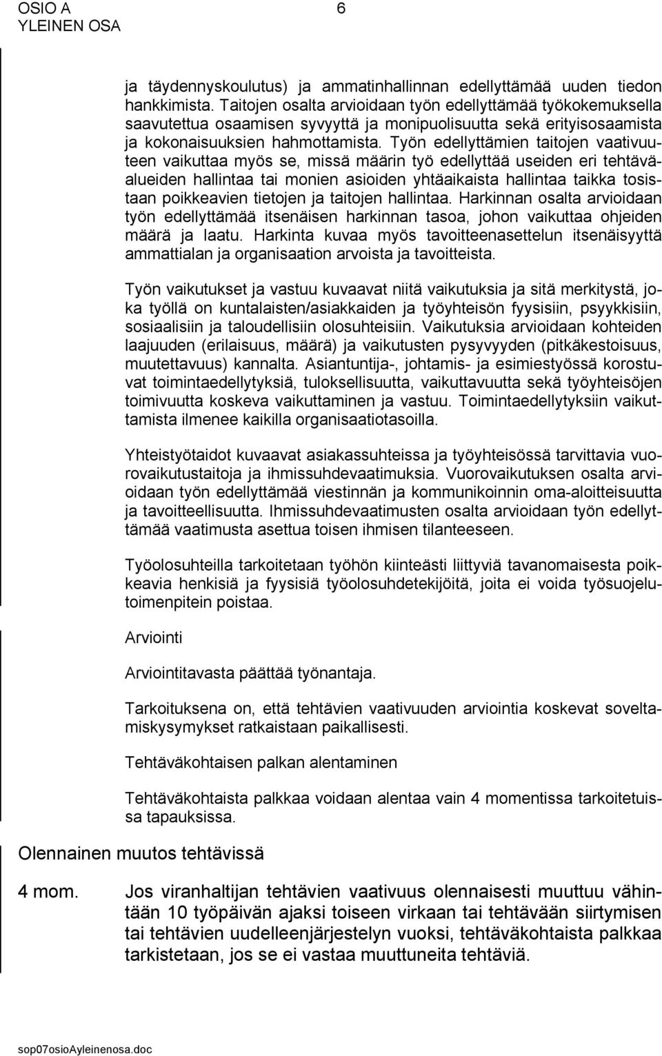 Työn edellyttämien taitojen vaativuuteen vaikuttaa myös se, missä määrin työ edellyttää useiden eri tehtäväalueiden hallintaa tai monien asioiden yhtäaikaista hallintaa taikka tosistaan poikkeavien