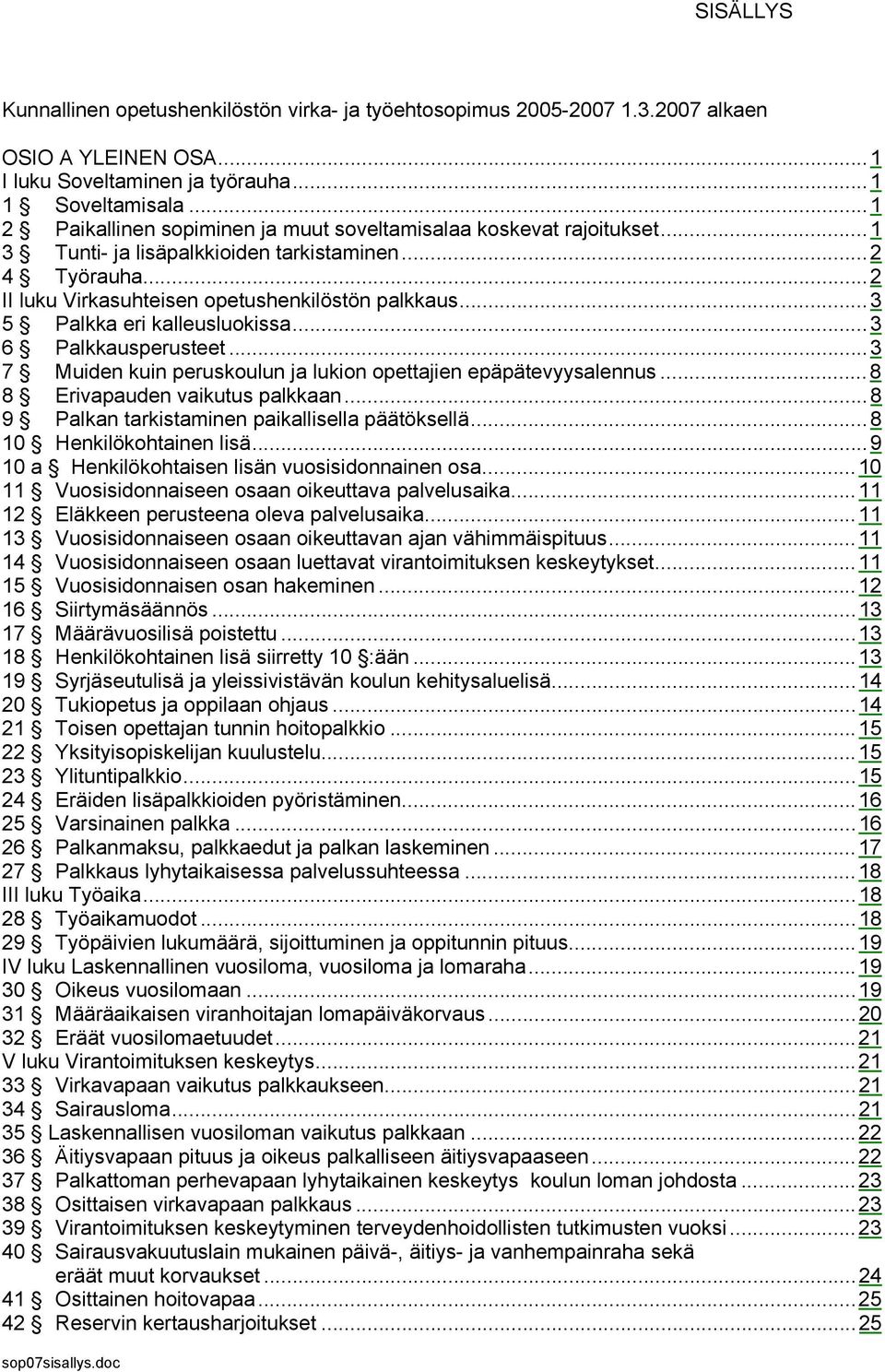 ..3 5 Palkka eri kalleusluokissa...3 6 Palkkausperusteet...3 7 Muiden kuin peruskoulun ja lukion opettajien epäpätevyysalennus...8 8 Erivapauden vaikutus palkkaan.