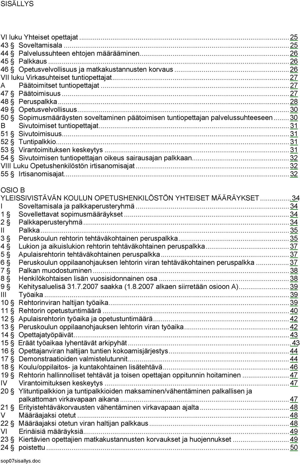 ..30 50 Sopimusmääräysten soveltaminen päätoimisen tuntiopettajan palvelussuhteeseen...30 B Sivutoimiset tuntiopettajat...31 51 Sivutoimisuus...31 52 Tuntipalkkio...31 53 Virantoimituksen keskeytys.