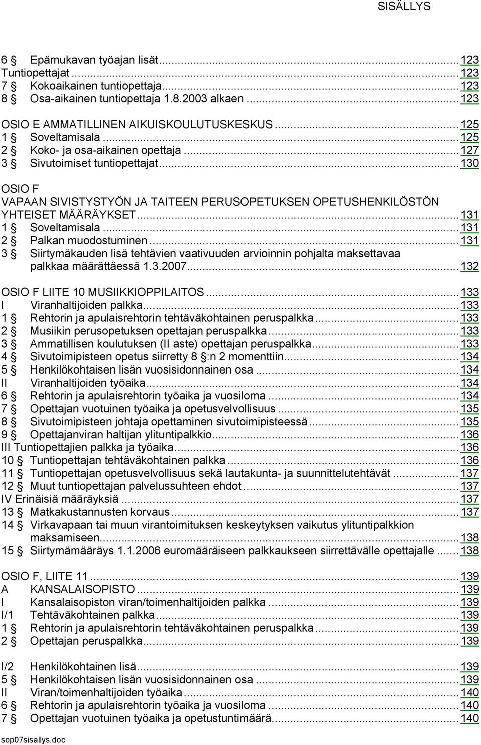 ..131 1 Soveltamisala...131 2 Palkan muodostuminen...131 3 Siirtymäkauden lisä tehtävien vaativuuden arvioinnin pohjalta maksettavaa palkkaa määrättäessä 1.3.2007.