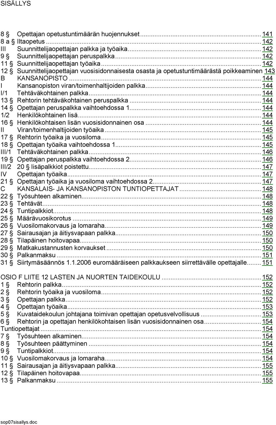 ..144 I Kansanopiston viran/toimenhaltijoiden palkka...144 I/1 Tehtäväkohtainen palkka...144 13 Rehtorin tehtäväkohtainen peruspalkka...144 14 Opettajan peruspalkka vaihtoehdossa 1.