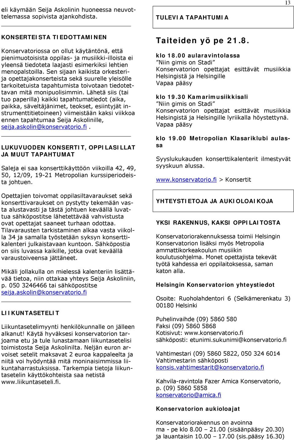 menopalstoilla. Sen sijaan kaikista orkesterija opettajakonserteista sekä suurelle yleisölle tarkoitetuista tapahtumista toivotaan tiedotettavan mitä monipuolisimmin.