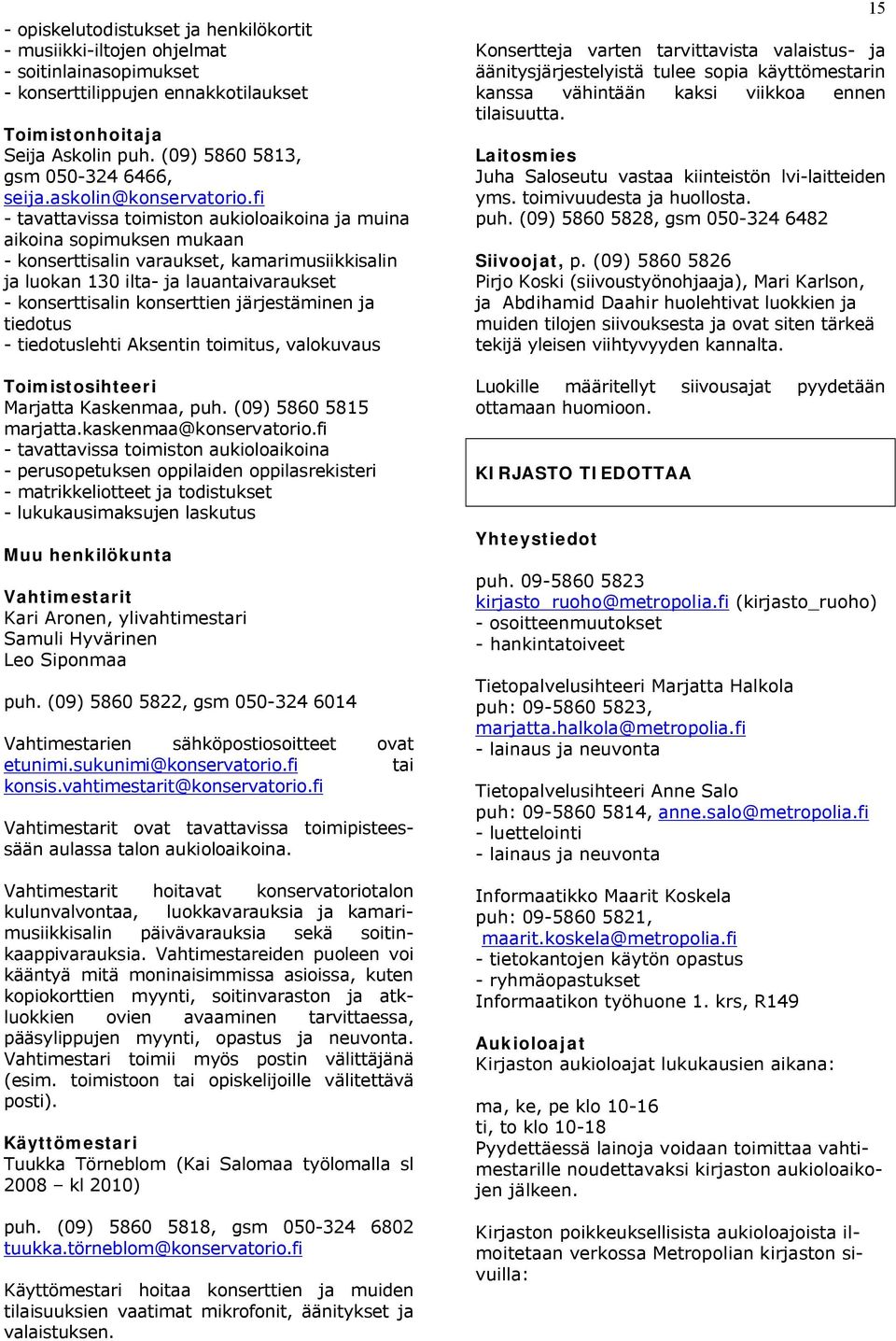 fi - tavattavissa toimiston aukioloaikoina ja muina aikoina sopimuksen mukaan - konserttisalin varaukset, kamarimusiikkisalin ja luokan 130 ilta- ja lauantaivaraukset - konserttisalin konserttien