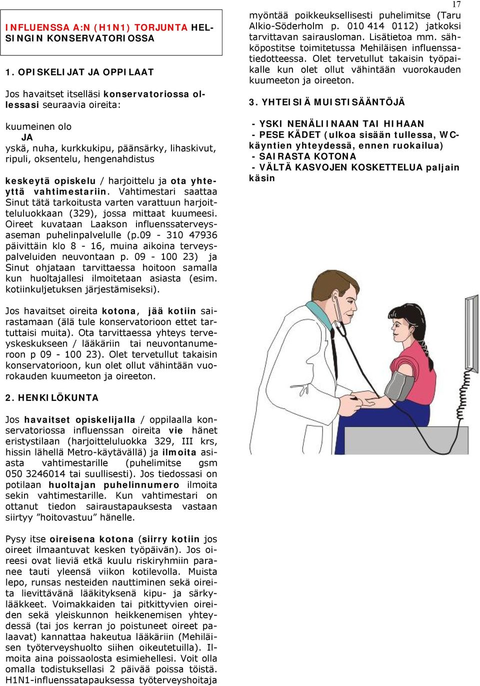 keskeytä opiskelu / harjoittelu ja ota yhteyttä vahtimestariin. Vahtimestari saattaa Sinut tätä tarkoitusta varten varattuun harjoitteluluokkaan (329), jossa mittaat kuumeesi.