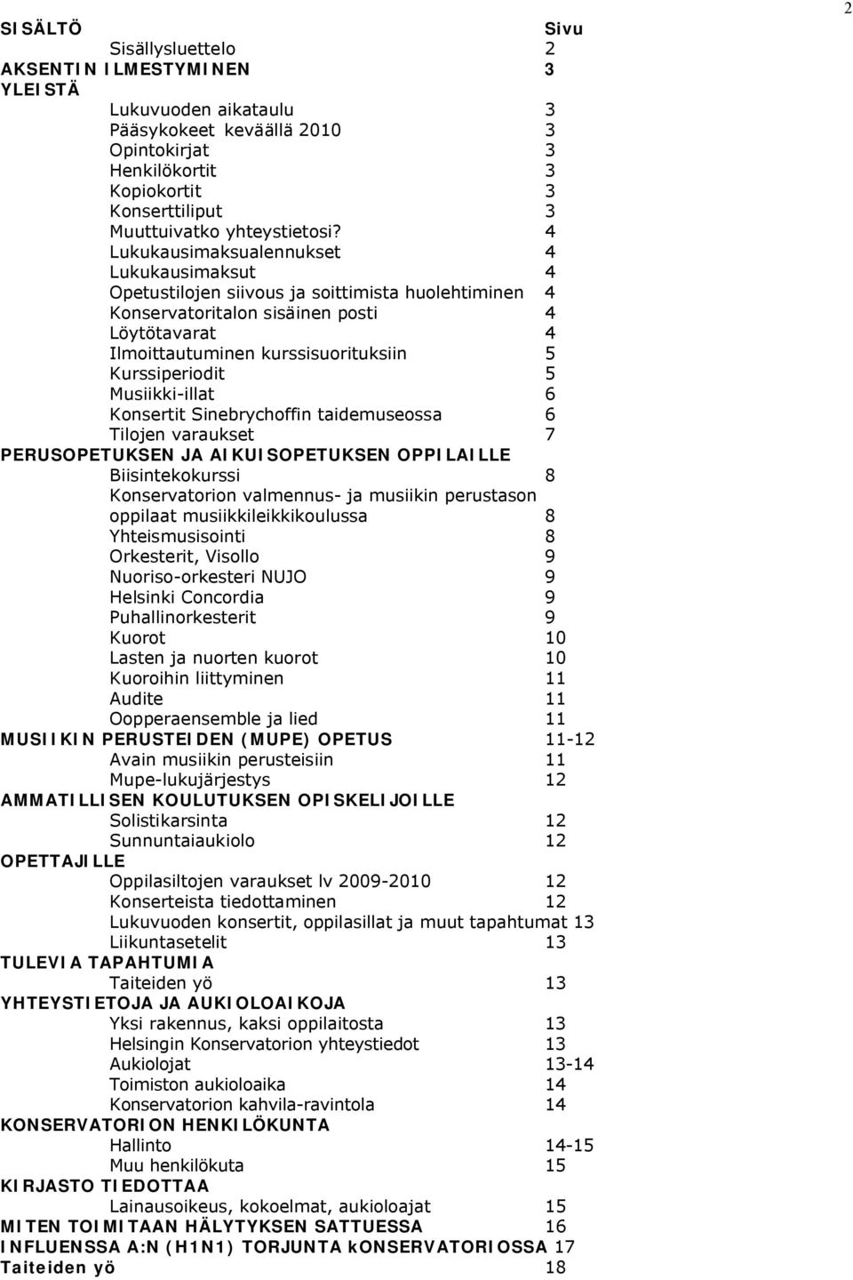 4 Lukukausimaksualennukset 4 Lukukausimaksut 4 Opetustilojen siivous ja soittimista huolehtiminen 4 Konservatoritalon sisäinen posti 4 Löytötavarat 4 Ilmoittautuminen kurssisuorituksiin 5