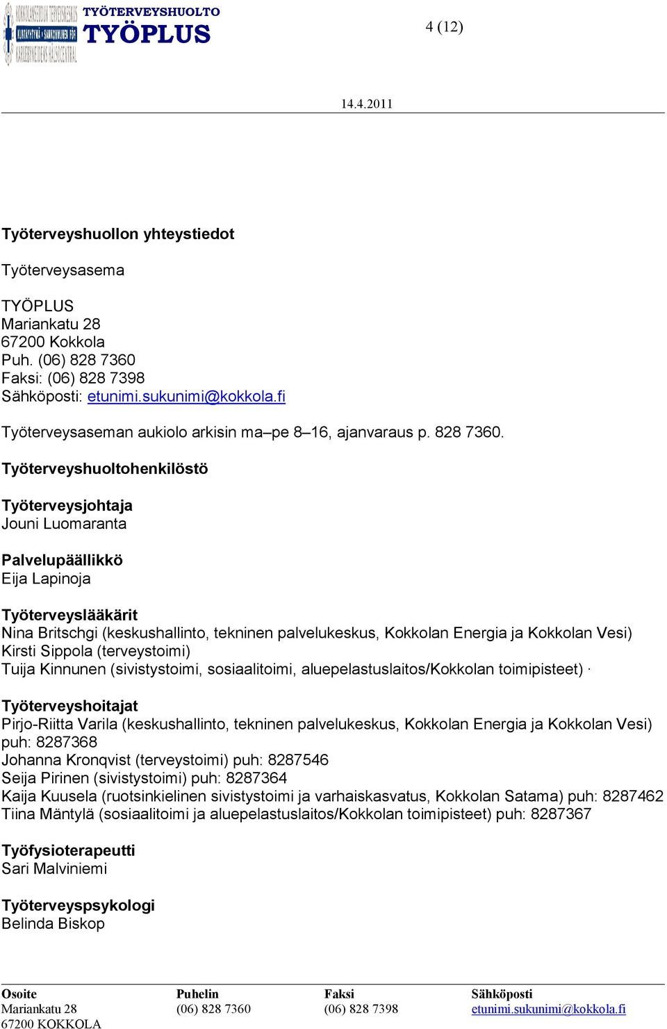 Työterveyshuoltohenkilöstö Työterveysjohtaja Jouni Luomaranta Palvelupäällikkö Eija Lapinoja Työterveyslääkärit Nina Britschgi (keskushallinto, tekninen palvelukeskus, Kokkolan Energia ja Kokkolan