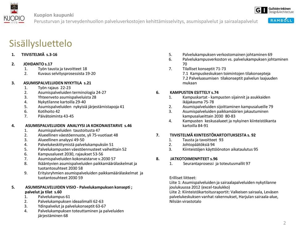 ASUMISPALVELUIDEN ANALYYSI JA KOKONAISTARVE s.46 1. Asumispalveluiden taustoitusta 47 2. Alueellinen väestöennuste, yli 75 vuotiaat 48 3. Alueellinen analyysi 49 50 4.