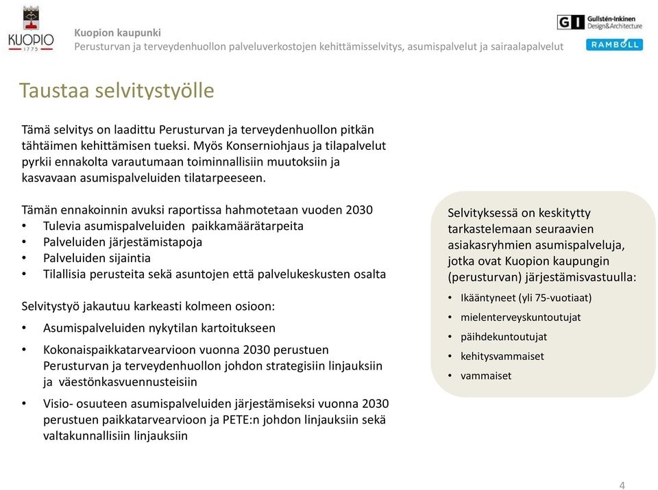 Tämän ennakoinnin avuksi raportissa hahmotetaan vuoden 2030 Tulevia asumispalveluiden paikkamäärätarpeita Palveluiden järjestämistapoja Palveluiden sijaintia Tilallisia perusteita sekä asuntojen että