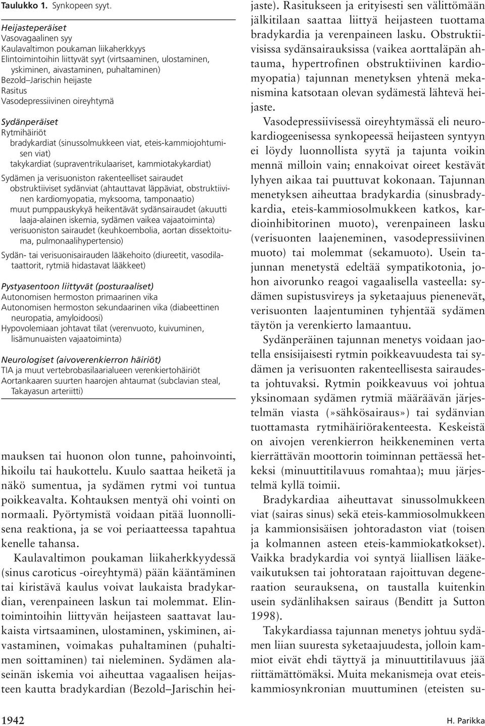 Rasitus Vasodepressiivinen oireyhtymä Sydänperäiset Rytmihäiriöt bradykardiat (sinussolmukkeen viat, eteis-kammiojohtumisen viat) takykardiat (supraventrikulaariset, kammiotakykardiat) Sydämen ja