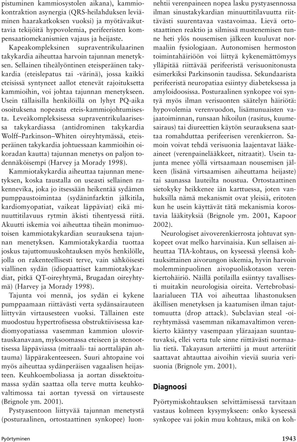 Sellainen tiheälyöntinen eteisperäinen takykardia (eteislepatus tai -värinä), jossa kaikki eteisissä syntyneet aallot etenevät rajoituksetta kammioihin, voi johtaa tajunnan menetykseen.