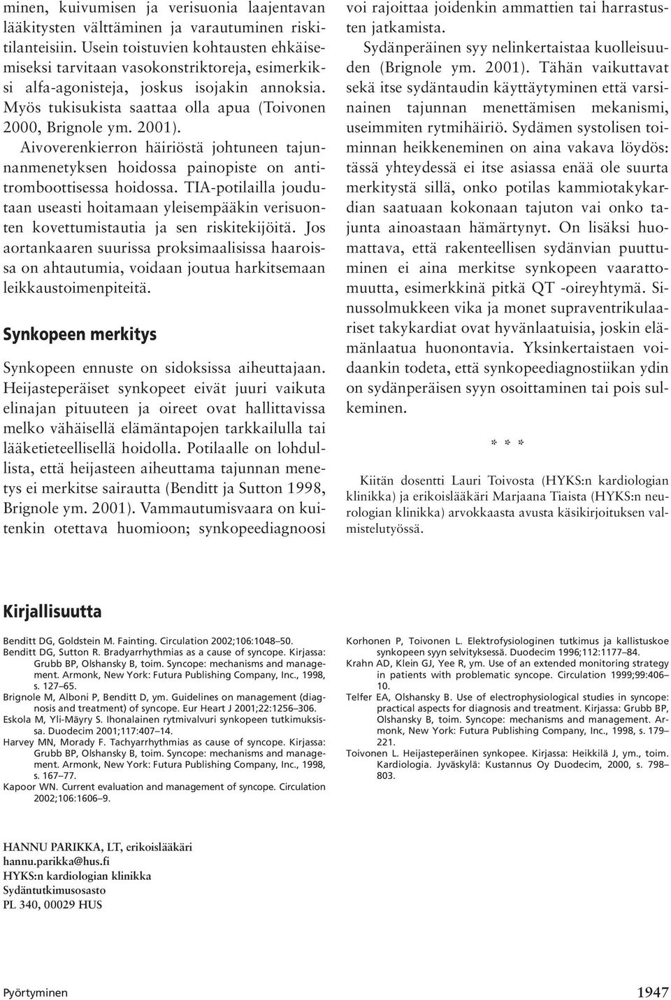Aivoverenkierron häiriöstä johtuneen tajunnanmenetyksen hoidossa painopiste on antitromboottisessa hoidossa.