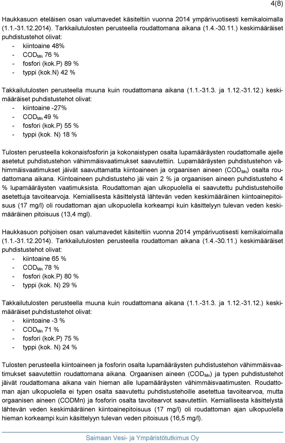 -31.12.) keskimääräiset puhdistustehot olivat: - kiintoaine -27% - COD Mn 49 % - fosfori (kok.p) 55 % - typpi (kok.