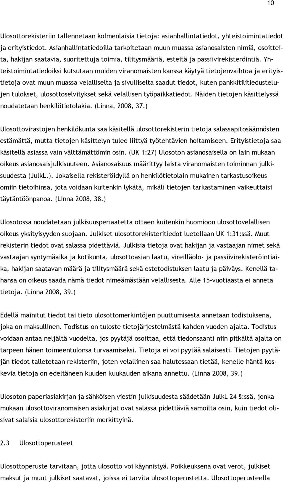 Yhteistoimintatiedoiksi kutsutaan muiden viranomaisten kanssa käytyä tietojenvaihtoa ja erityistietoja ovat muun muassa velalliselta ja sivulliselta saadut tiedot, kuten pankkitilitiedustelujen