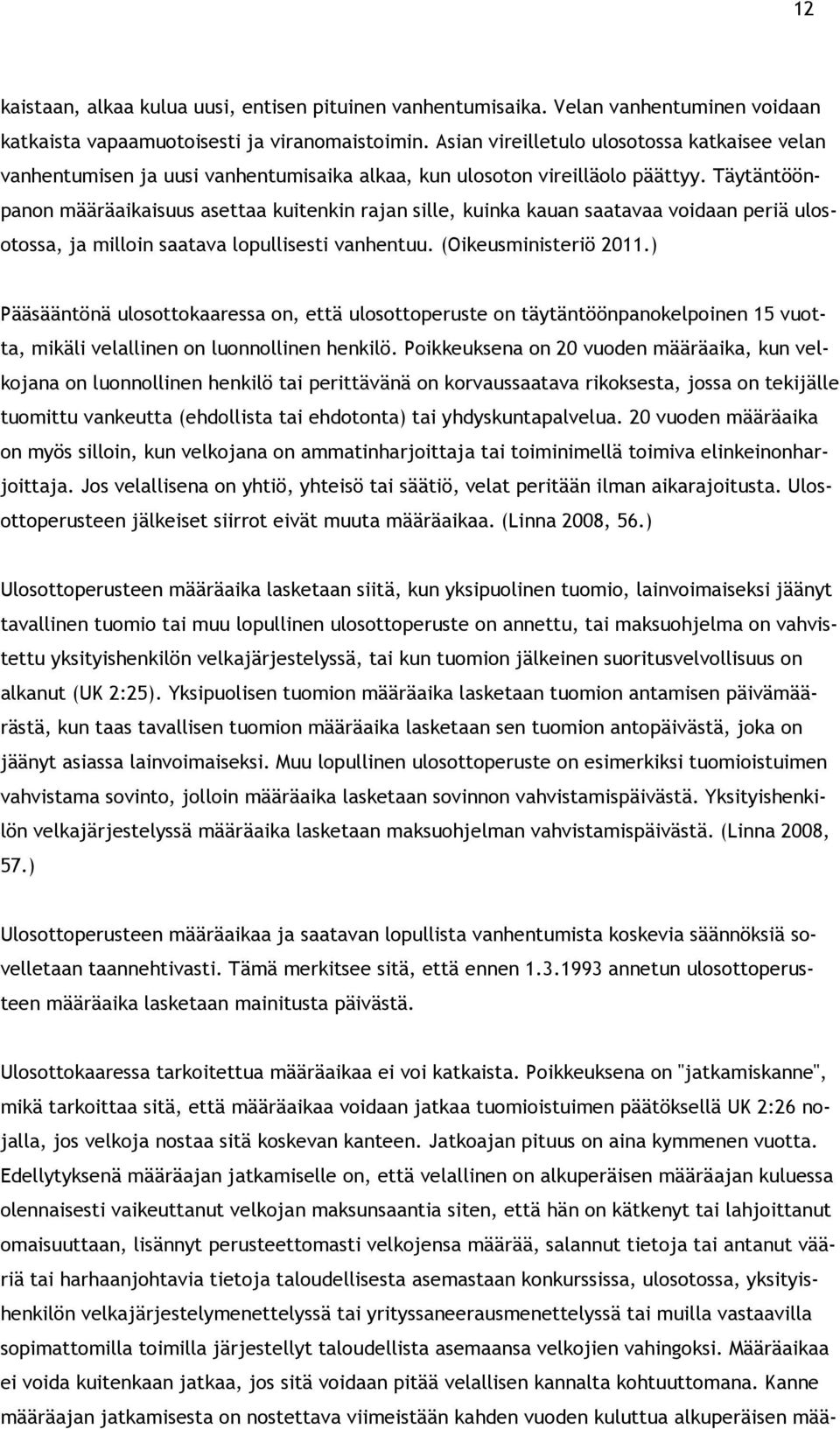 Täytäntöönpanon määräaikaisuus asettaa kuitenkin rajan sille, kuinka kauan saatavaa voidaan periä ulosotossa, ja milloin saatava lopullisesti vanhentuu. (Oikeusministeriö 2011.