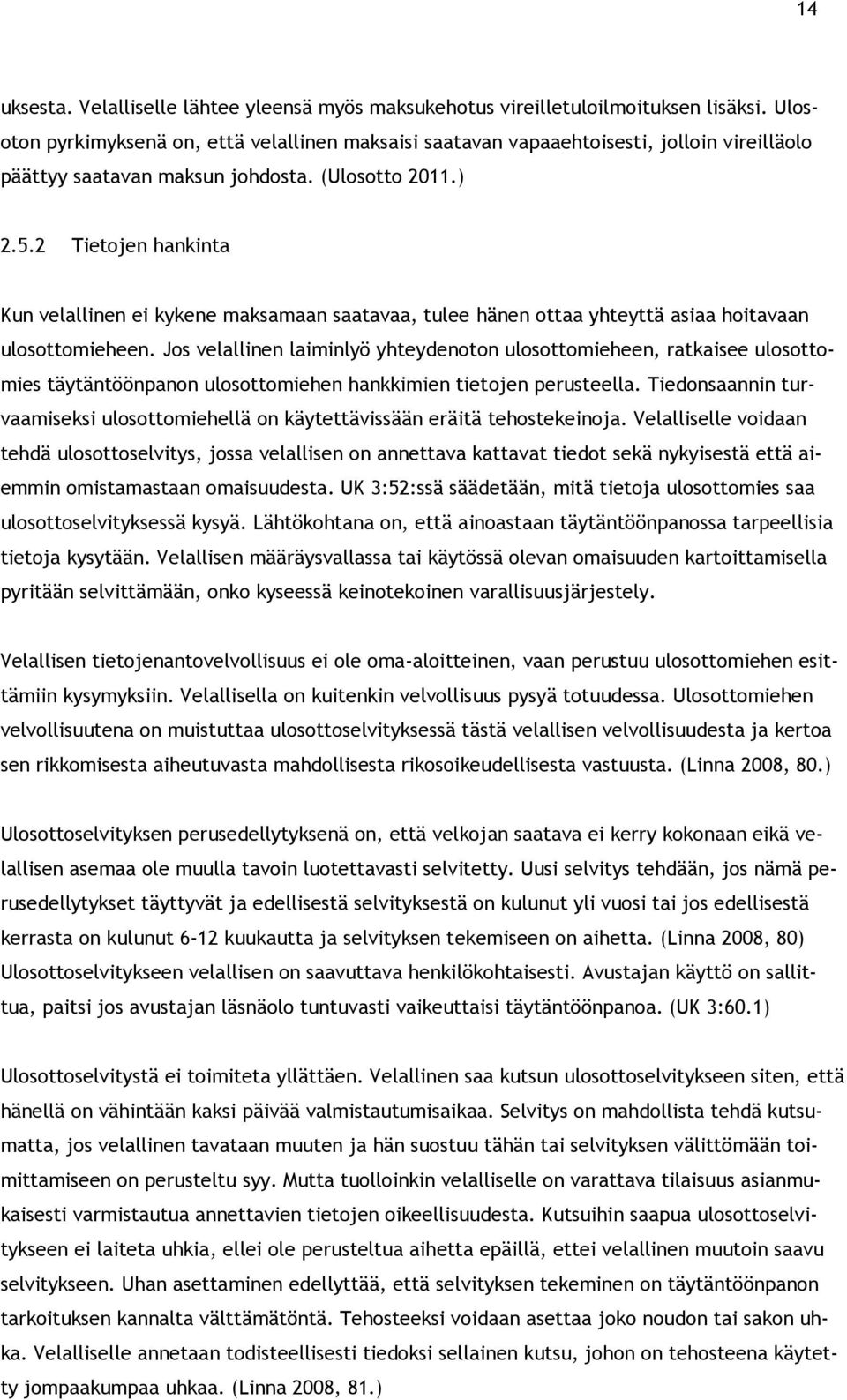 2 Tietojen hankinta Kun velallinen ei kykene maksamaan saatavaa, tulee hänen ottaa yhteyttä asiaa hoitavaan ulosottomieheen.