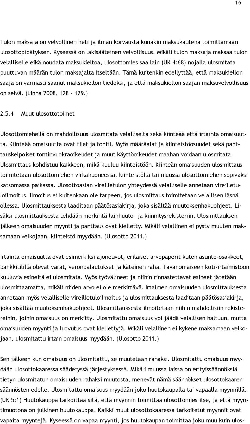 Tämä kuitenkin edellyttää, että maksukiellon saaja on varmasti saanut maksukiellon tiedoksi, ja että maksukiellon saajan maksuvelvollisuus on selvä. (Linna 2008, 128 129.) 2.5.