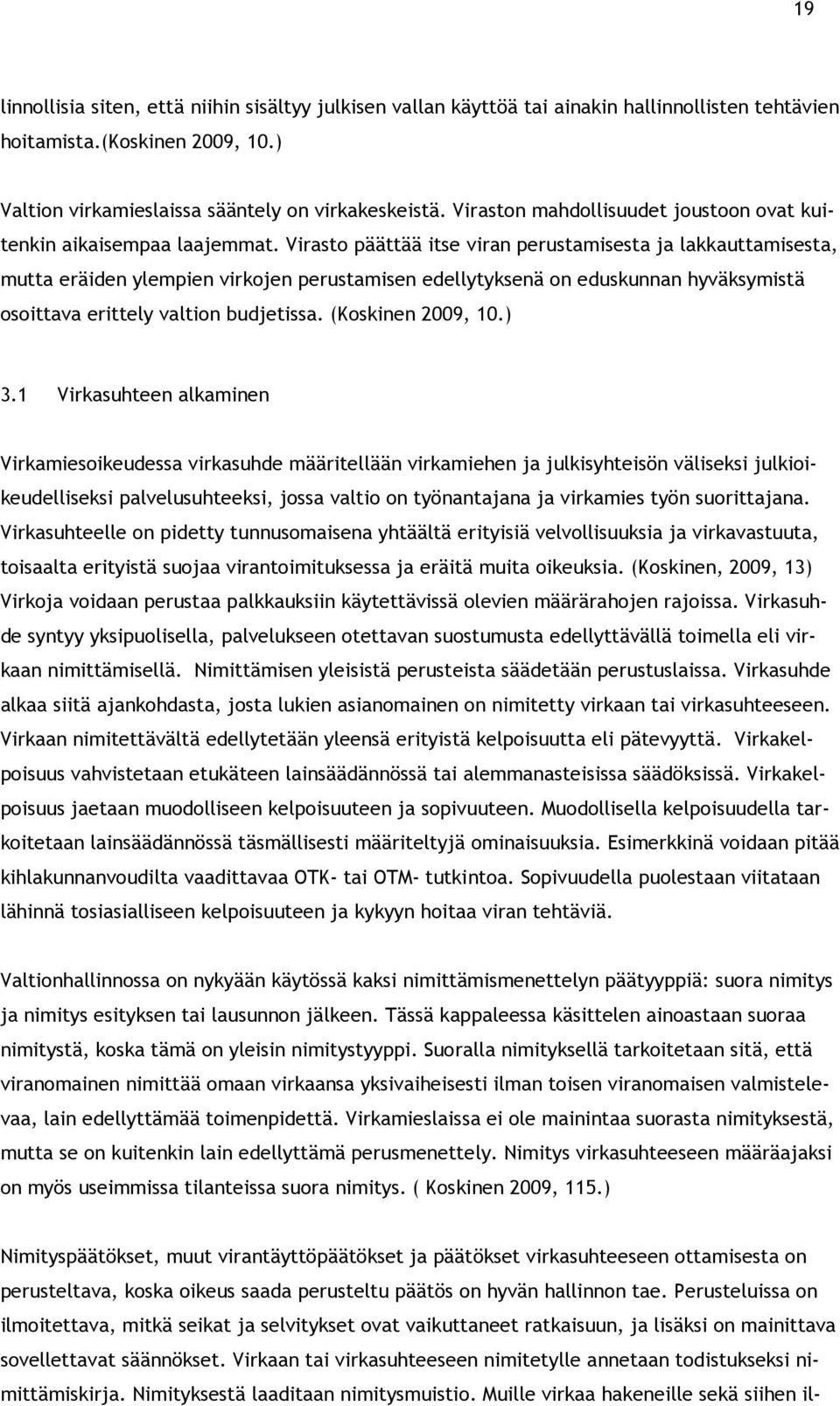 Virasto päättää itse viran perustamisesta ja lakkauttamisesta, mutta eräiden ylempien virkojen perustamisen edellytyksenä on eduskunnan hyväksymistä osoittava erittely valtion budjetissa.