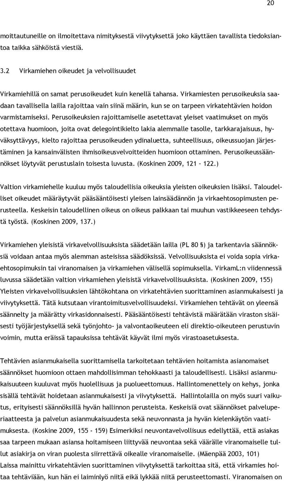 Virkamiesten perusoikeuksia saadaan tavallisella lailla rajoittaa vain siinä määrin, kun se on tarpeen virkatehtävien hoidon varmistamiseksi.