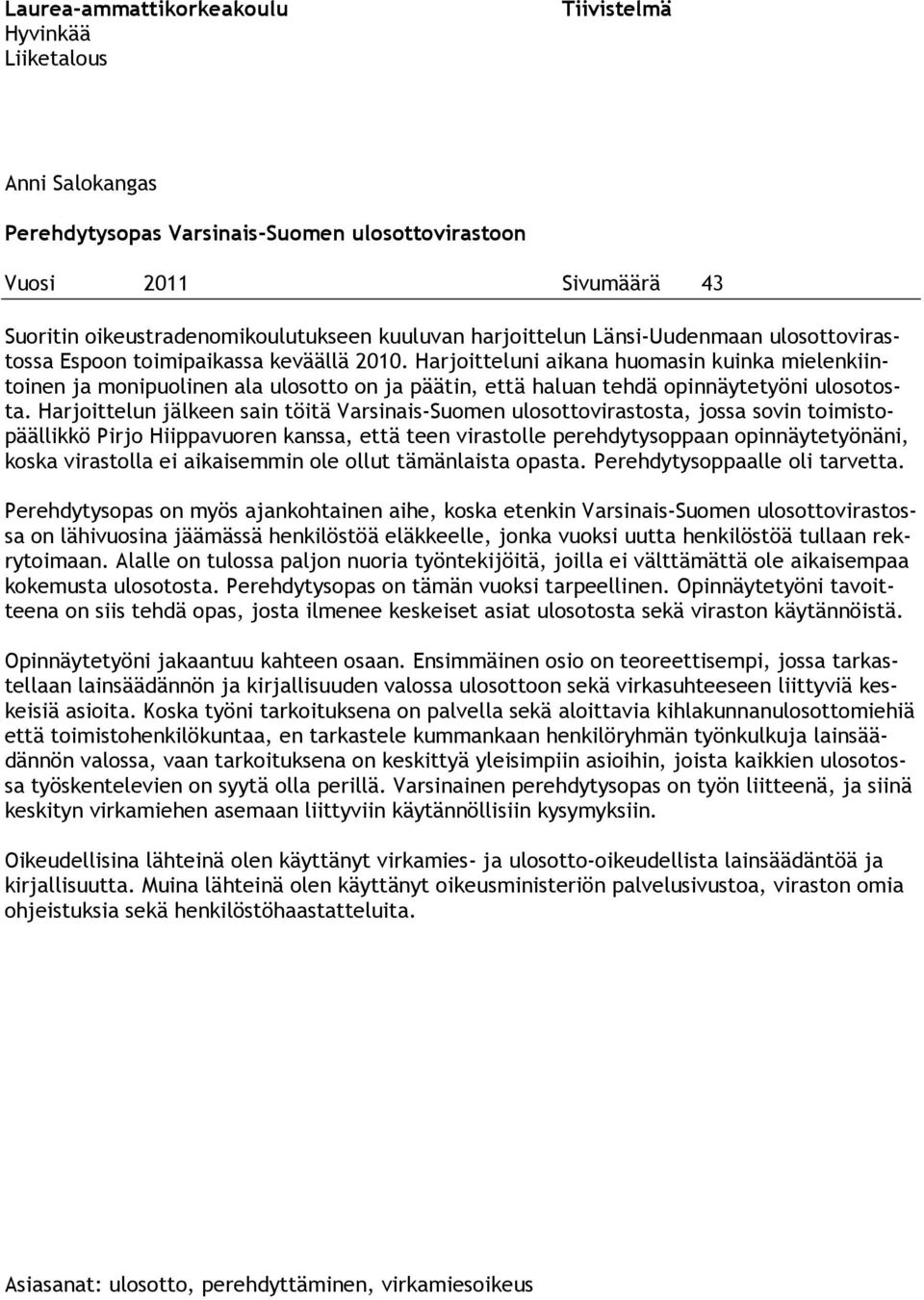 Harjoitteluni aikana huomasin kuinka mielenkiintoinen ja monipuolinen ala ulosotto on ja päätin, että haluan tehdä opinnäytetyöni ulosotosta.