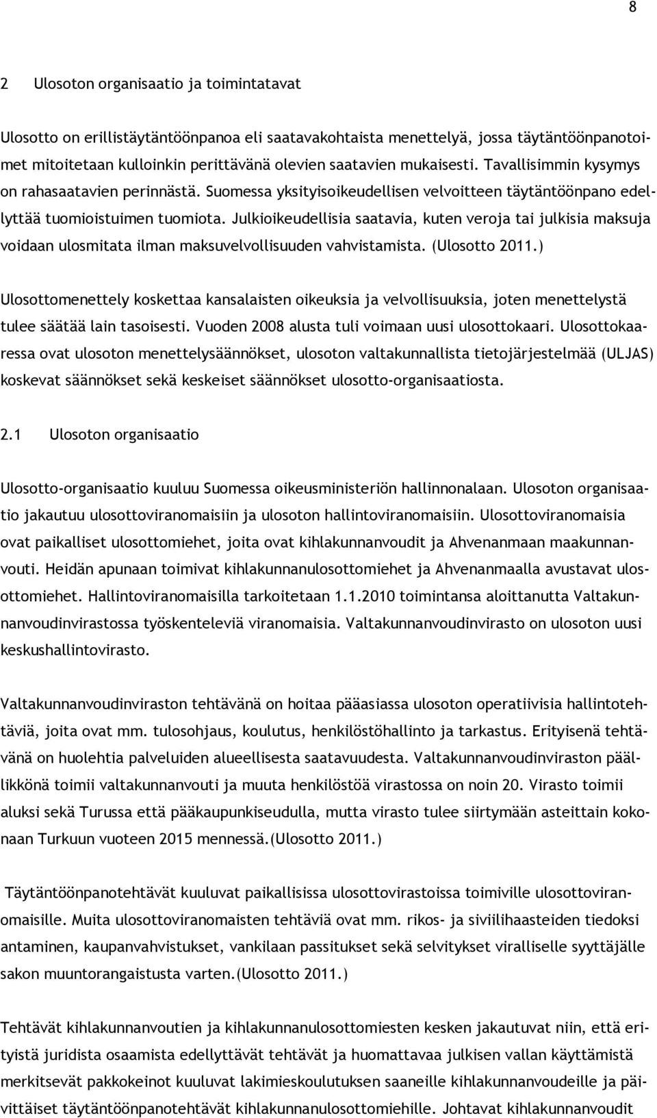 Julkioikeudellisia saatavia, kuten veroja tai julkisia maksuja voidaan ulosmitata ilman maksuvelvollisuuden vahvistamista. (Ulosotto 2011.