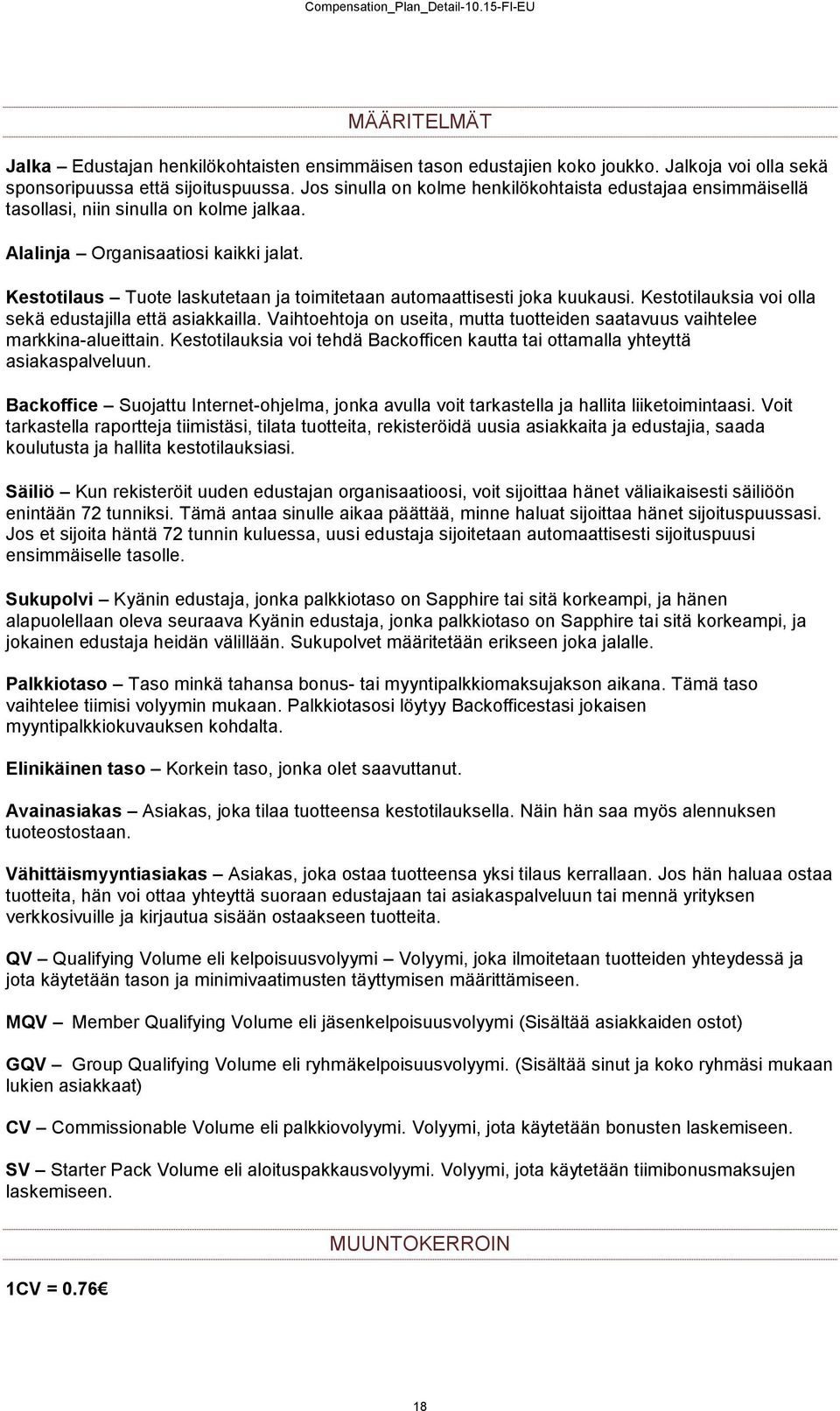 Kestotilaus Tuote laskutetaan ja toimitetaan automaattisesti joka kuukausi. Kestotilauksia voi olla sekä edustajilla että asiakkailla.