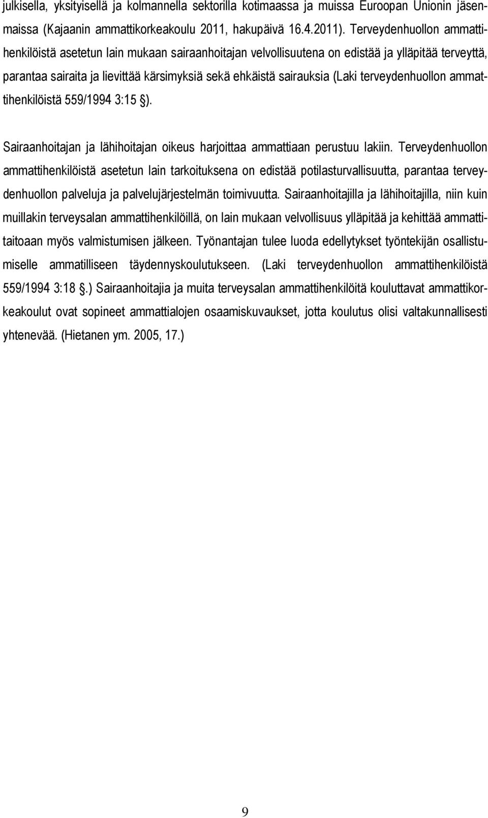 terveydenhuollon ammattihenkilöistä 559/1994 3:15 ). Sairaanhoitajan ja lähihoitajan oikeus harjoittaa ammattiaan perustuu lakiin.