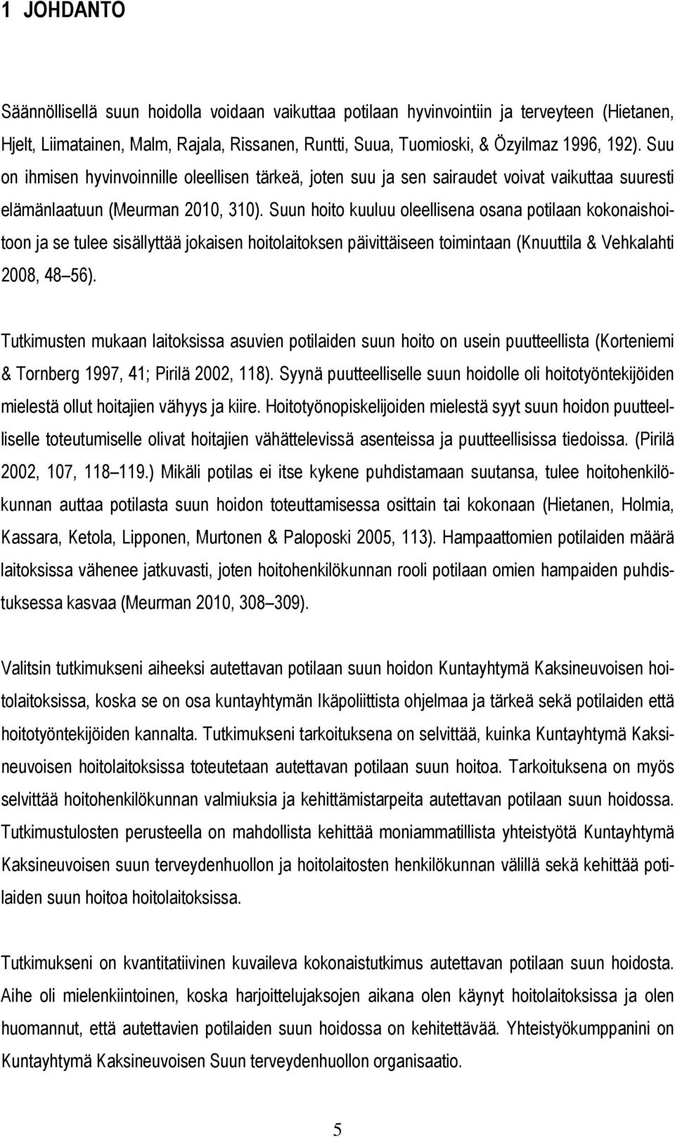 Suun hoito kuuluu oleellisena osana potilaan kokonaishoitoon ja se tulee sisällyttää jokaisen hoitolaitoksen päivittäiseen toimintaan (Knuuttila & Vehkalahti 2008, 48 56).