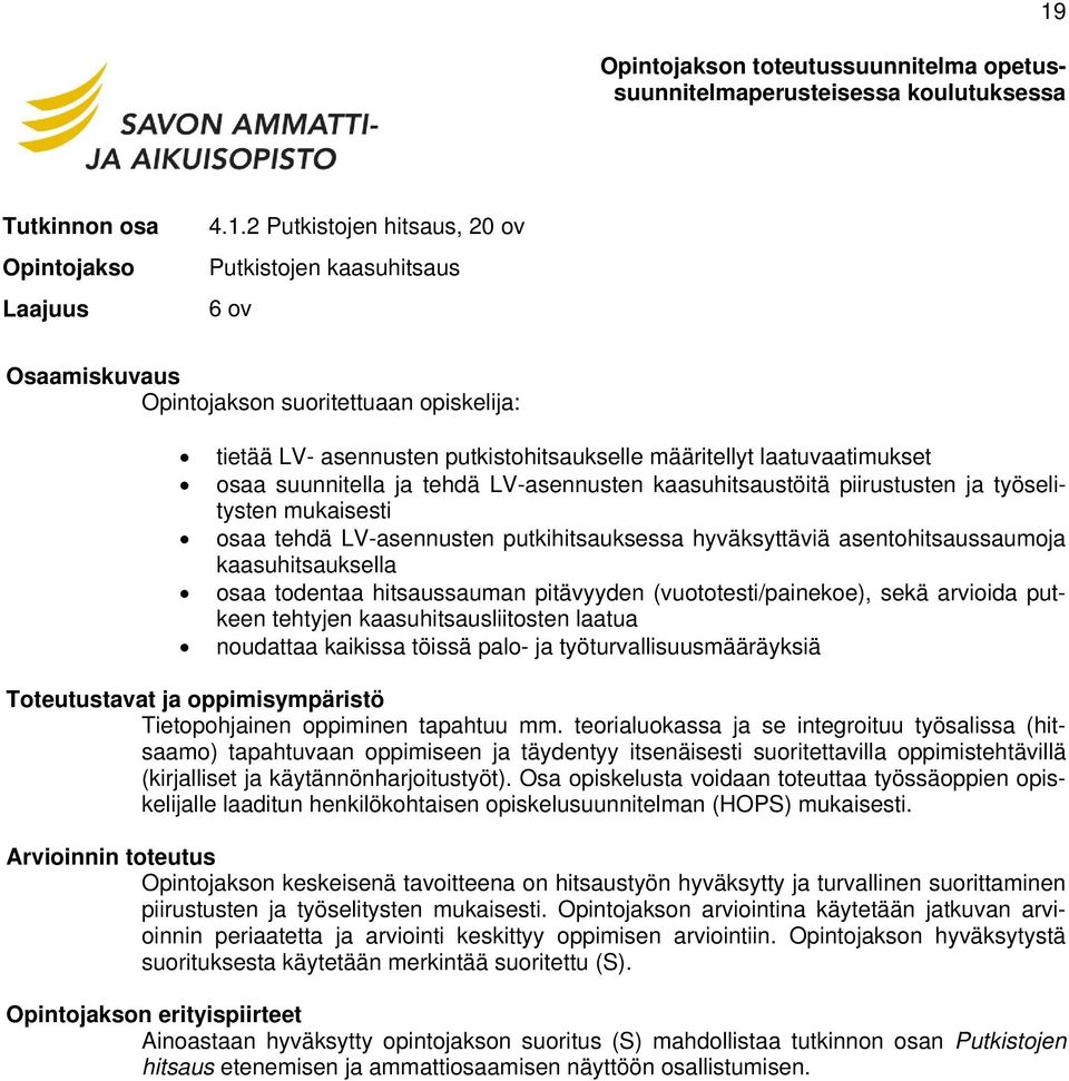 asentohitsaussaumoja kaasuhitsauksella osaa todentaa hitsaussauman pitävyyden (vuototesti/painekoe), sekä arvioida putkeen tehtyjen kaasuhitsausliitosten laatua noudattaa kaikissa töissä palo- ja