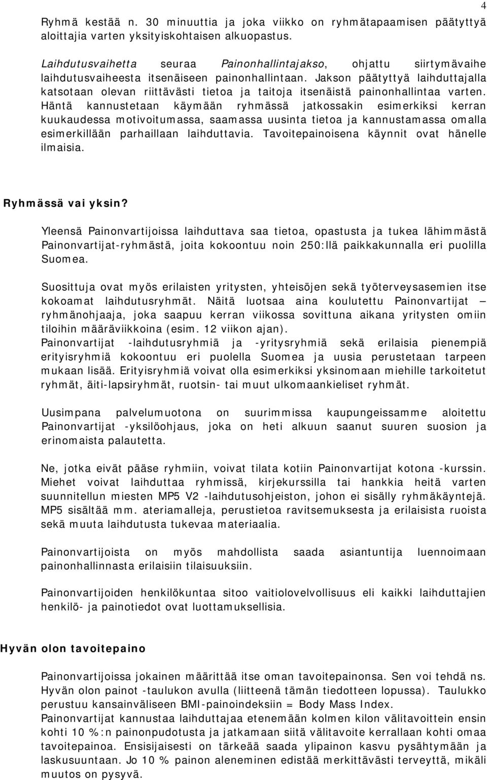 Jakson päätyttyä laihduttajalla katsotaan olevan riittävästi tietoa ja taitoja itsenäistä painonhallintaa varten.