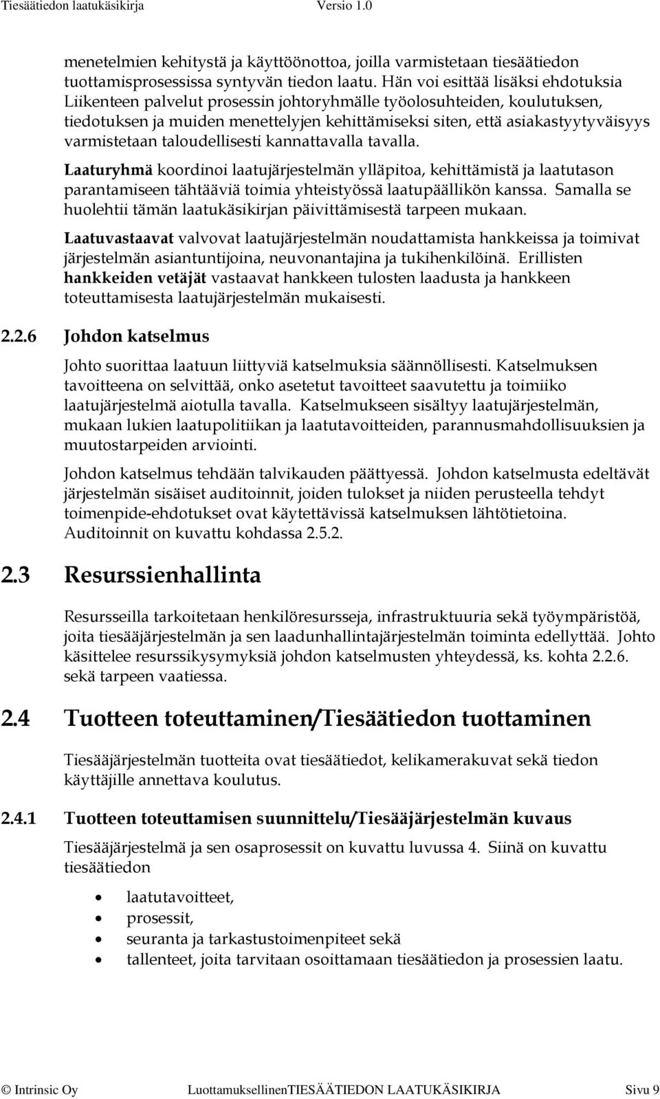 varmistetaan taloudellisesti kannattavalla tavalla. Laaturyhmä koordinoi laatujärjestelmän ylläpitoa, kehittämistä ja laatutason parantamiseen tähtääviä toimia yhteistyössä laatupäällikön kanssa.