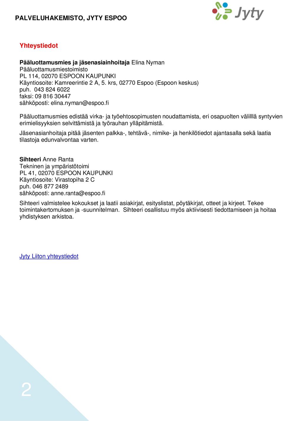 fi Pääluottamusmies edistää virka- ja työehtosopimusten noudattamista, eri osapuolten välilllä syntyvien erimielisyyksien selvittämistä ja työrauhan ylläpitämistä.