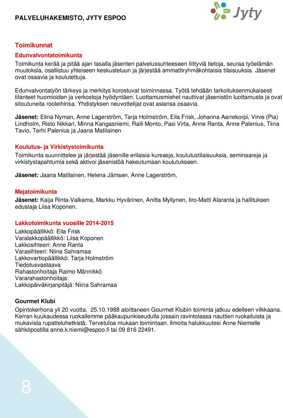 Työtä tehdään tarkoituksenmukaisesti tilanteet huomioiden ja verkostoja hyödyntäen. Luottamusmiehet nauttivat jäsenistön luottamusta ja ovat sitoutuneita rooleihinsa.