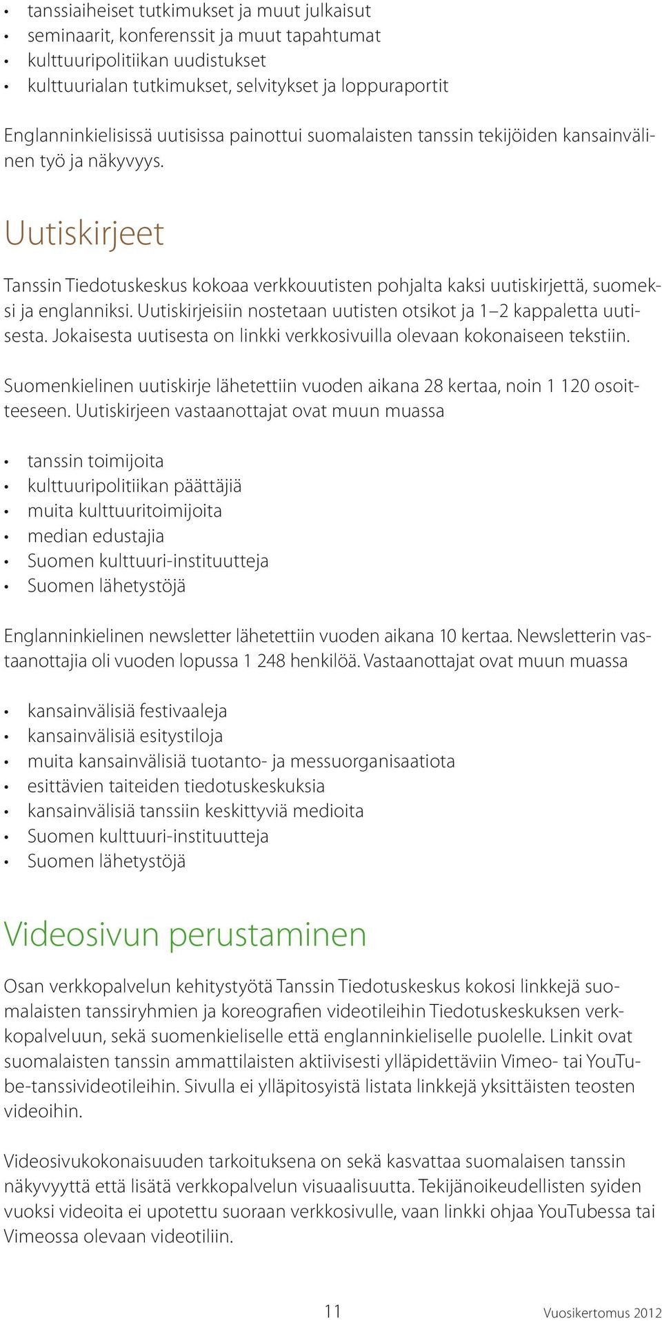 Uutiskirjeisiin nostetaan uutisten otsikot ja 1 2 kappaletta uutisesta. Jokaisesta uutisesta on linkki verkkosivuilla olevaan kokonaiseen tekstiin.