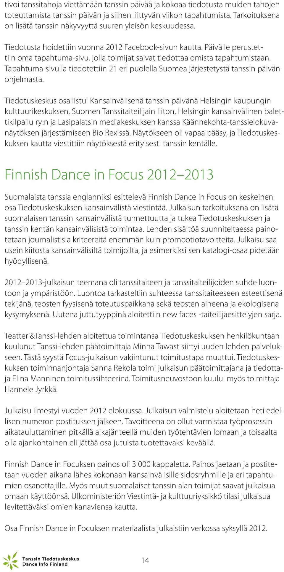 Päivälle perustettiin oma tapahtuma-sivu, jolla toimijat saivat tiedottaa omista tapahtumistaan. Tapahtuma-sivulla tiedotettiin 21 eri puolella Suomea järjestetystä tanssin päivän ohjelmasta.