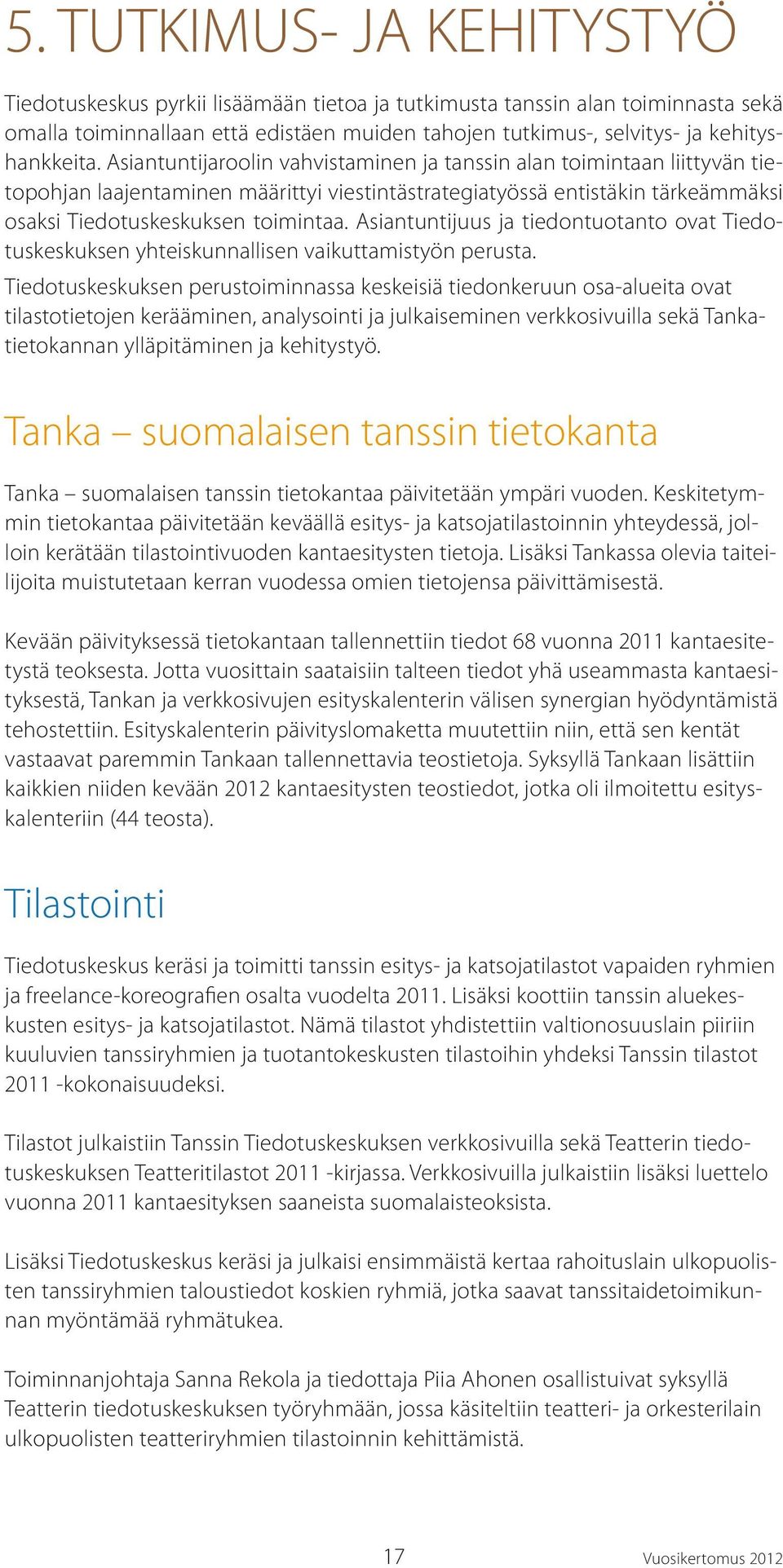 Asiantuntijaroolin vahvistaminen ja tanssin alan toimintaan liittyvän tietopohjan laajentaminen määrittyi viestintästrategiatyössä entistäkin tärkeämmäksi osaksi Tiedotuskeskuksen toimintaa.