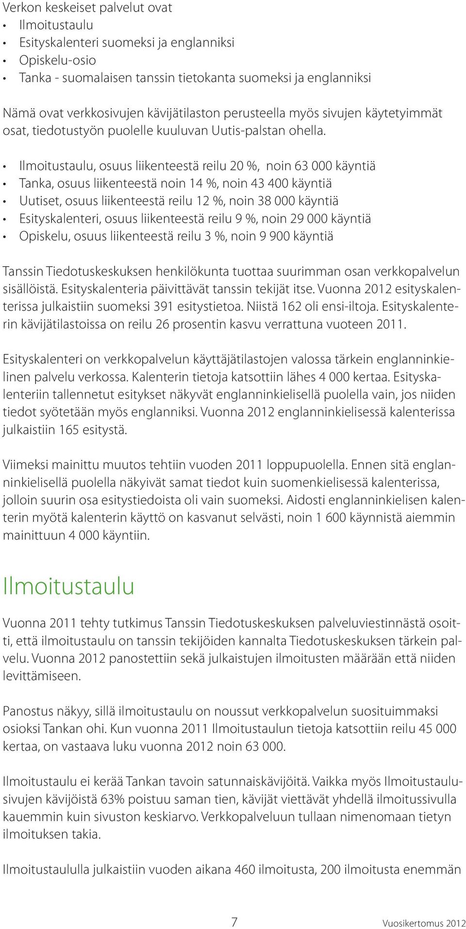 Ilmoitustaulu, osuus liikenteestä reilu 20 %, noin 63 000 käyntiä Tanka, osuus liikenteestä noin 14 %, noin 43 400 käyntiä Uutiset, osuus liikenteestä reilu 12 %, noin 38 000 käyntiä Esityskalenteri,