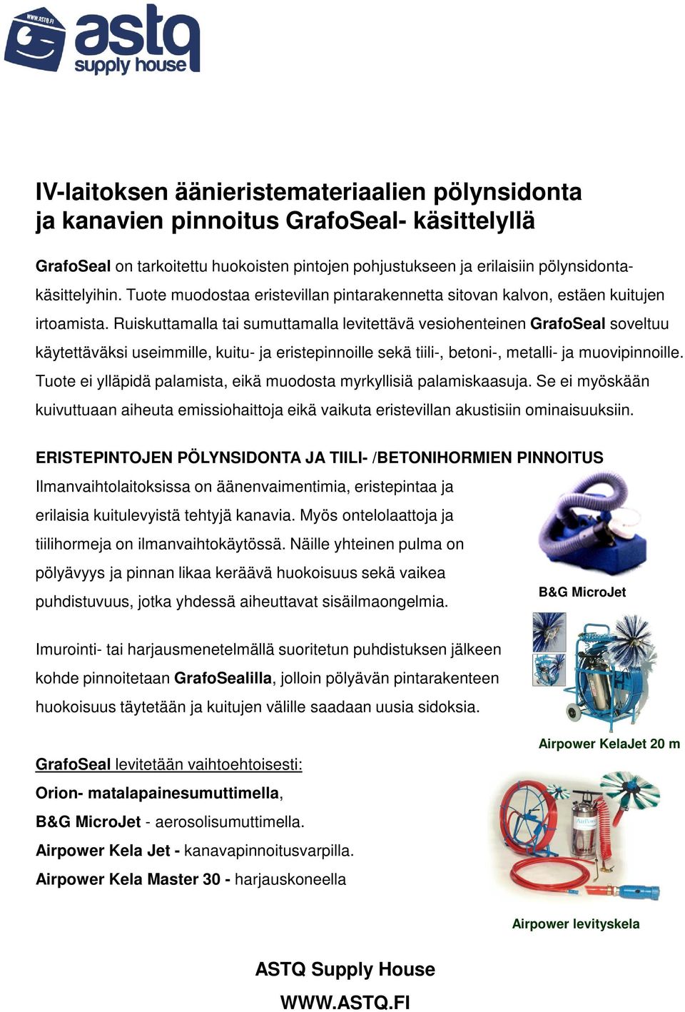 Ruiskuttamalla tai sumuttamalla levitettävä vesiohenteinen GrafoSeal soveltuu käytettäväksi useimmille, kuitu- ja eristepinnoille sekä tiili-, betoni-, metalli- ja muovipinnoille.
