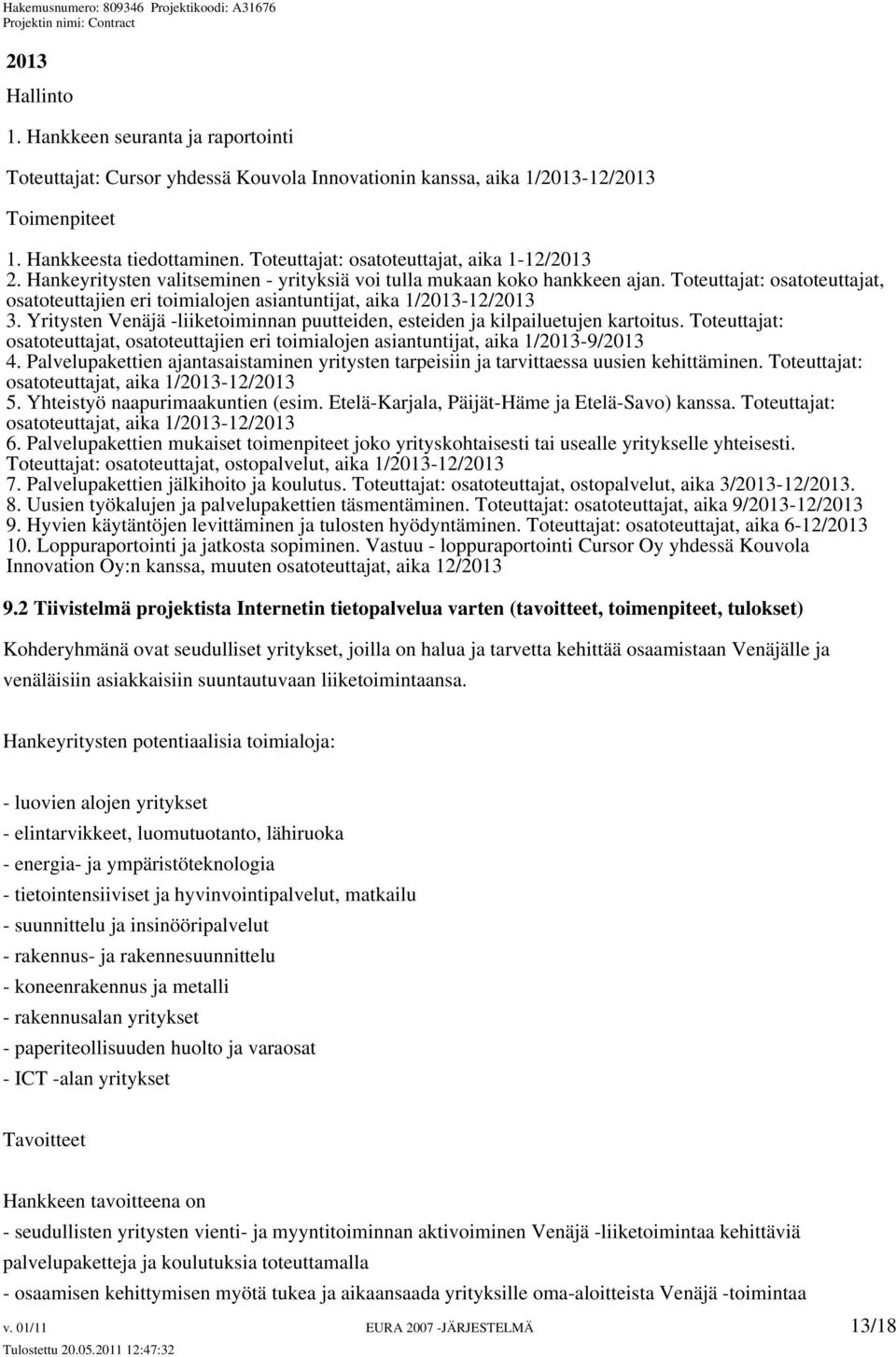 Toteuttajat: osatoteuttajat, osatoteuttajien eri toimialojen asiantuntijat, aika 1/2013-12/2013 3. Yritysten Venäjä -liiketoiminnan puutteiden, esteiden ja kilpailuetujen kartoitus.