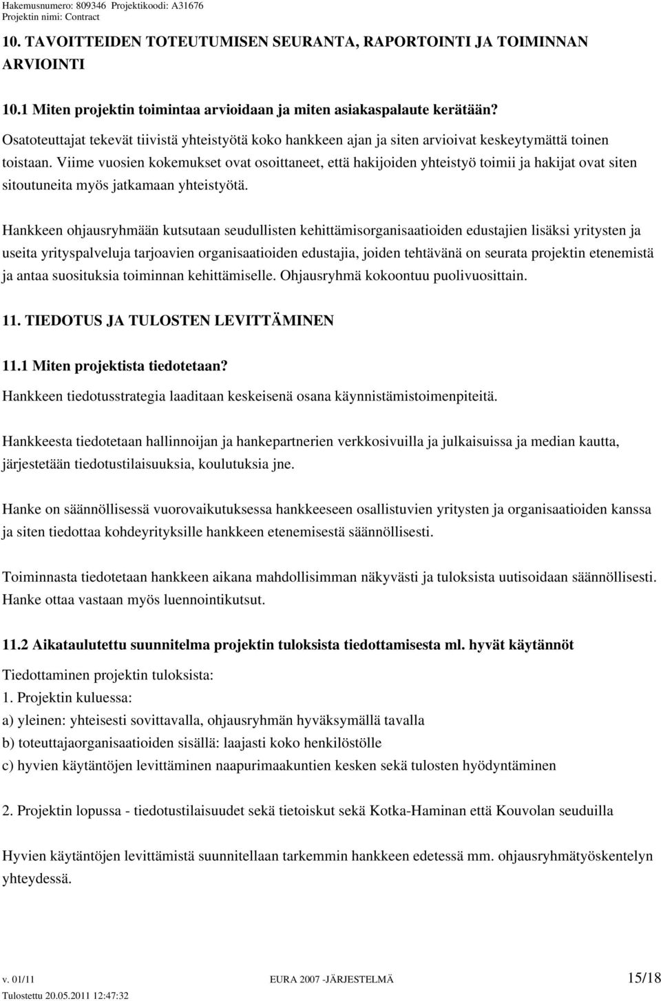 Viime vuosien kokemukset ovat osoittaneet, että hakijoiden yhteistyö toimii ja hakijat ovat siten sitoutuneita myös jatkamaan yhteistyötä.