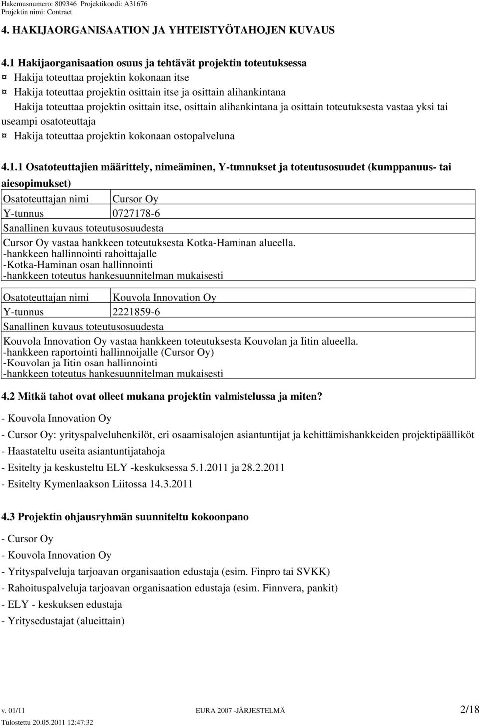 osittain itse, osittain alihankintana ja osittain toteutuksesta vastaa yksi tai useampi osatoteuttaja Hakija toteuttaa projektin kokonaan ostopalveluna 4.1.