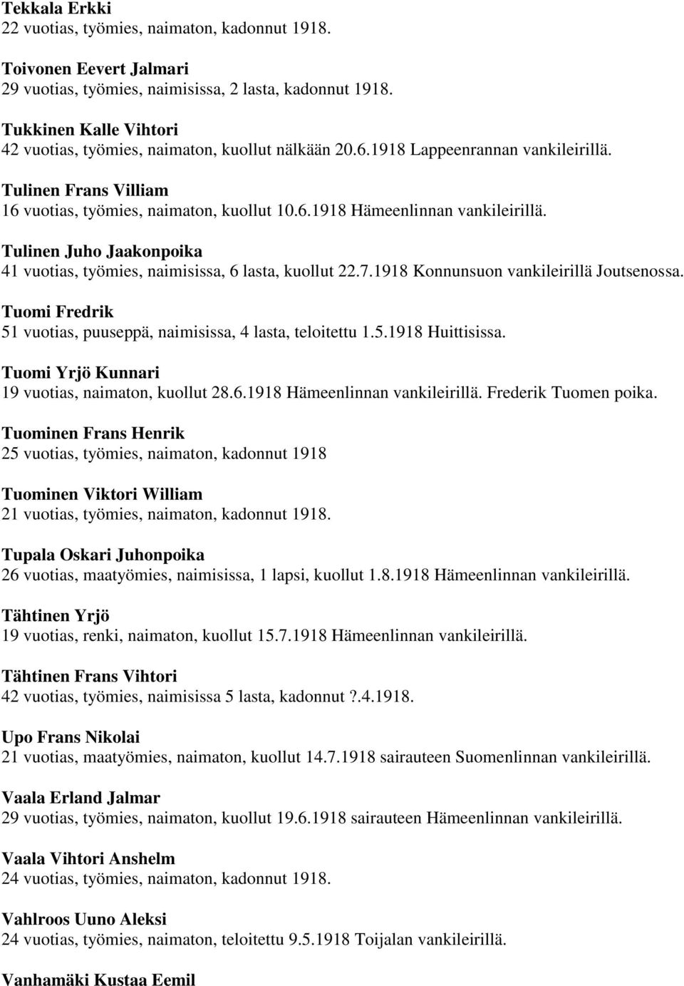 Tulinen Juho Jaakonpoika 41 vuotias, työmies, naimisissa, 6 lasta, kuollut 22.7.1918 Konnunsuon vankileirillä Joutsenossa. Tuomi Fredrik 51 vuotias, puuseppä, naimisissa, 4 lasta, teloitettu 1.5.1918 Huittisissa.