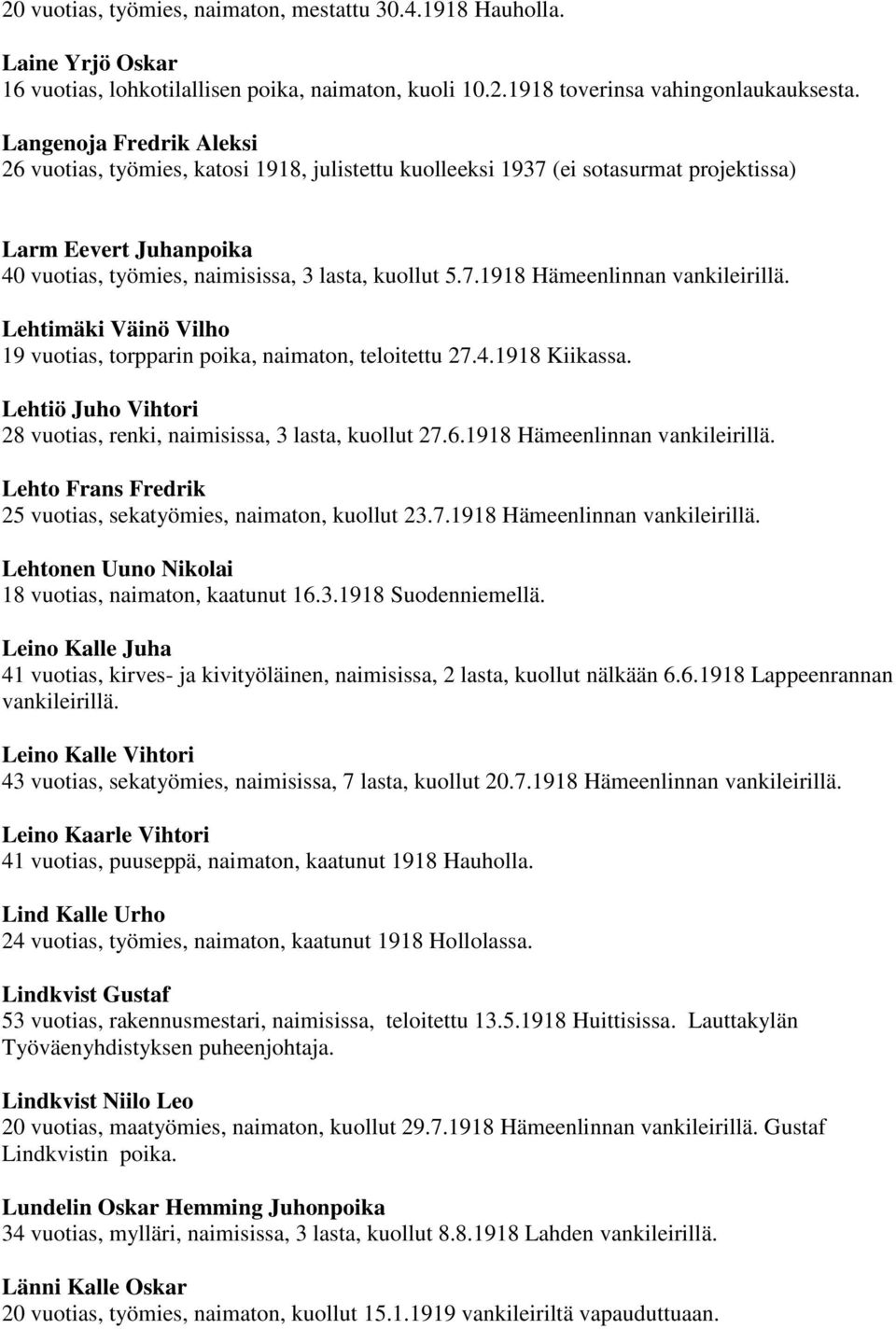 Lehtimäki Väinö Vilho 19 vuotias, torpparin poika, naimaton, teloitettu 27.4.1918 Kiikassa. Lehtiö Juho Vihtori 28 vuotias, renki, naimisissa, 3 lasta, kuollut 27.6.1918 Hämeenlinnan vankileirillä.