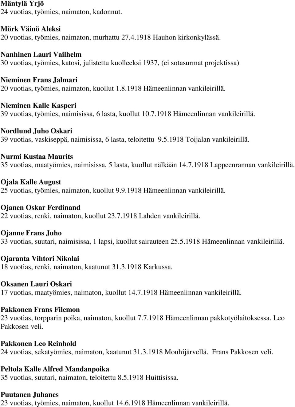1918 Hämeenlinnan vankileirillä. Nieminen Kalle Kasperi 39 vuotias, työmies, naimisissa, 6 lasta, kuollut 10.7.1918 Hämeenlinnan vankileirillä. Nordlund Juho Oskari 39 vuotias, vaskiseppä, naimisissa, 6 lasta, teloitettu 9.