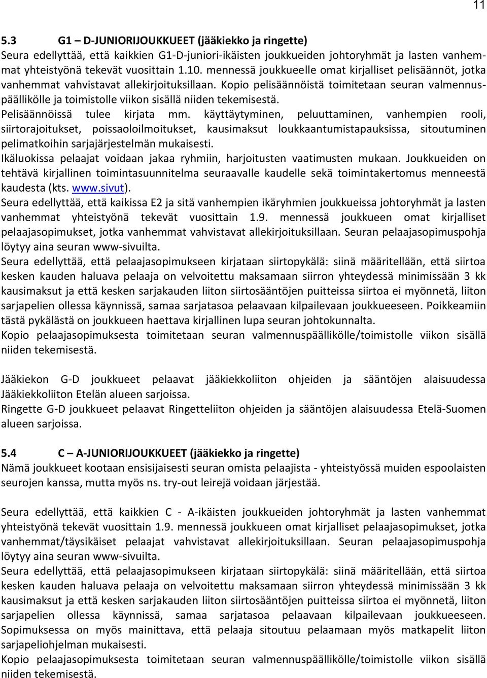 Kopio pelisäännöistä toimitetaan seuran valmennuspäällikölle ja toimistolle viikon sisällä niiden tekemisestä. Pelisäännöissä tulee kirjata mm.