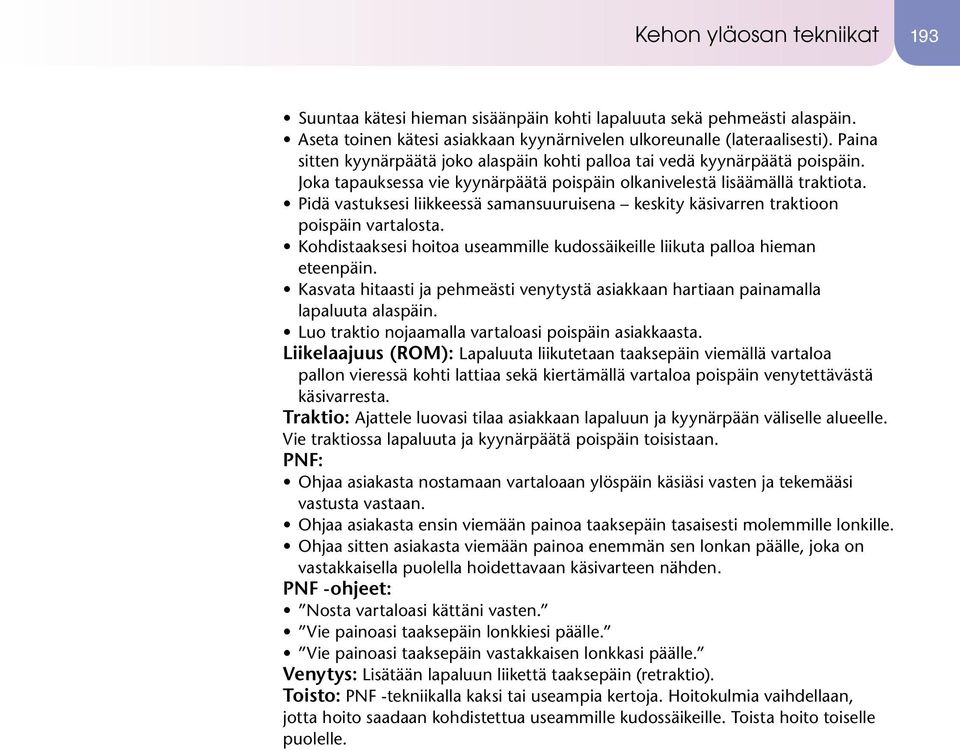 Pidä vastuksesi liikkeessä samansuuruisena keskity käsivarren traktioon poispäin vartalosta. Kohdistaaksesi hoitoa useammille kudossäikeille liikuta palloa hieman eteenpäin.