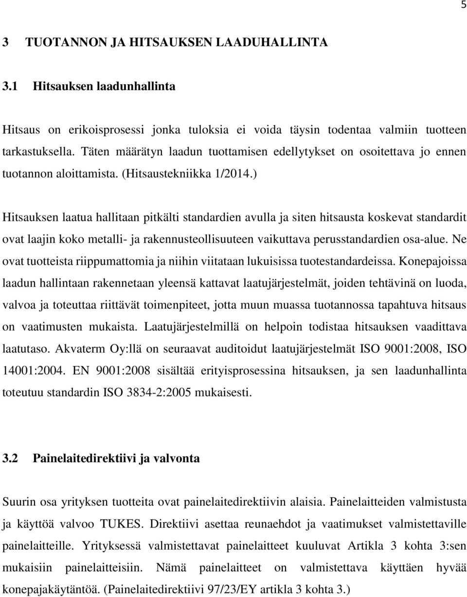 ) Hitsauksen laatua hallitaan pitkälti standardien avulla ja siten hitsausta koskevat standardit ovat laajin koko metalli- ja rakennusteollisuuteen vaikuttava perusstandardien osa-alue.