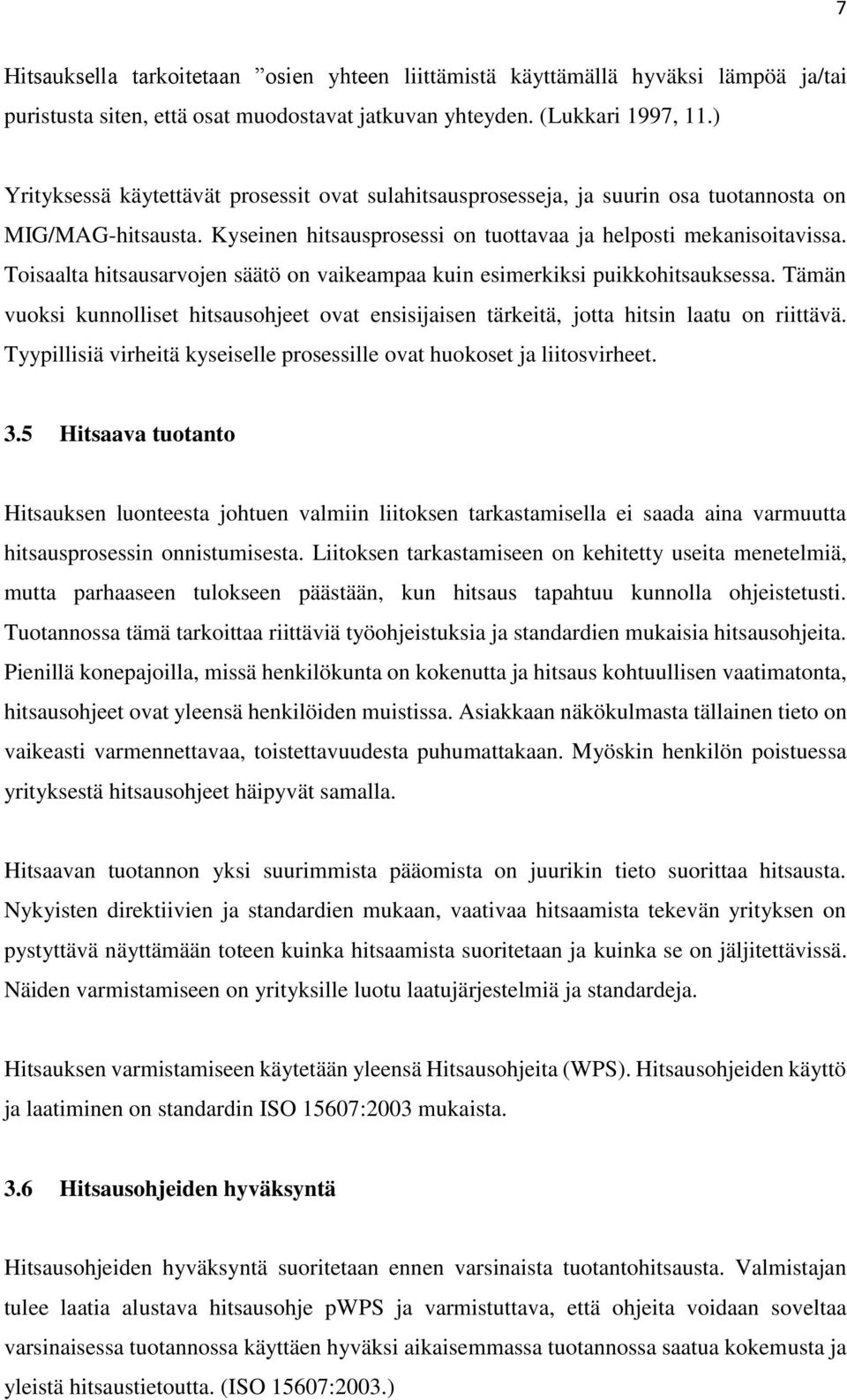 Toisaalta hitsausarvojen säätö on vaikeampaa kuin esimerkiksi puikkohitsauksessa. Tämän vuoksi kunnolliset hitsausohjeet ovat ensisijaisen tärkeitä, jotta hitsin laatu on riittävä.