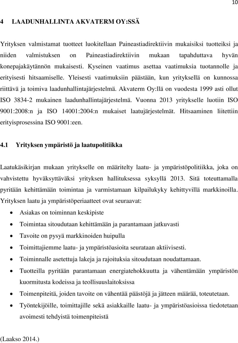 Yleisesti vaatimuksiin päästään, kun yrityksellä on kunnossa riittävä ja toimiva laadunhallintajärjestelmä. Akvaterm Oy:llä on vuodesta 1999 asti ollut ISO 3834-2 mukainen laadunhallintajärjestelmä.