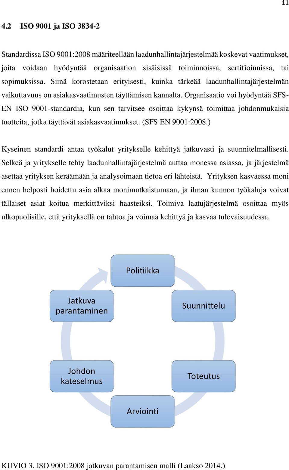 Organisaatio voi hyödyntää SFS- EN ISO 9001-standardia, kun sen tarvitsee osoittaa kykynsä toimittaa johdonmukaisia tuotteita, jotka täyttävät asiakasvaatimukset. (SFS EN 9001:2008.