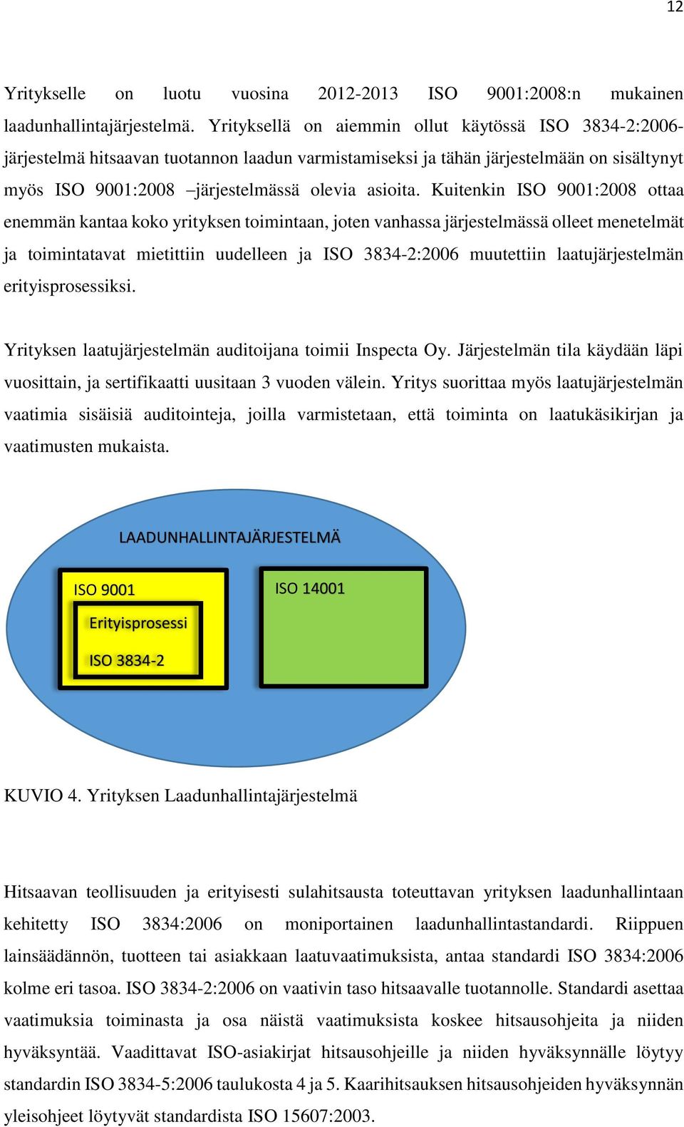 Kuitenkin ISO 9001:2008 ottaa enemmän kantaa koko yrityksen toimintaan, joten vanhassa järjestelmässä olleet menetelmät ja toimintatavat mietittiin uudelleen ja ISO 3834-2:2006 muutettiin